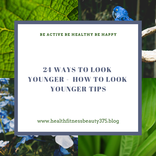 24 Ways To Look Younger - How To Look Younger Tips